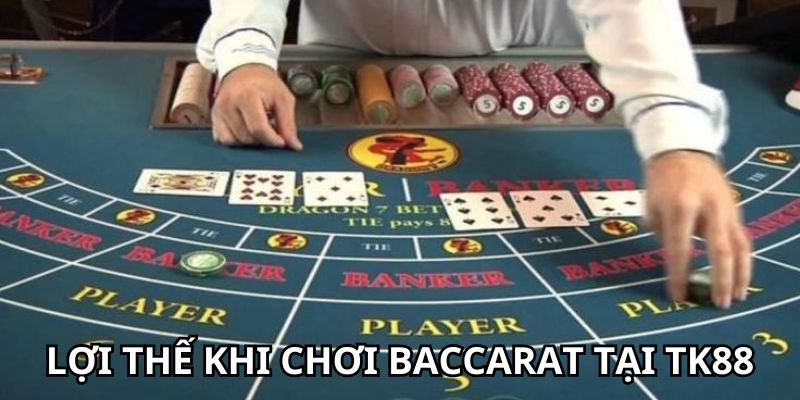Lợi thế khi chơi baccarat tại TK88